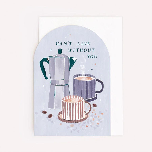 Can't Live Without You Coffee Greeting Card