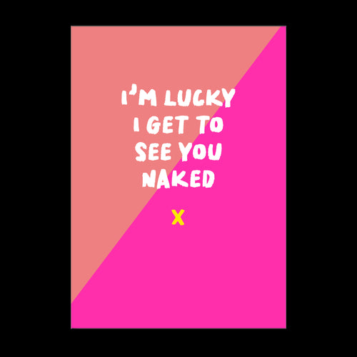I'm Lucky I Get To See You Naked Card